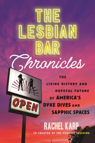 The Lesbian Bar Chronicles (The Living History and Hopeful Future of America's Dyke Dives and Sapphic Spaces) by Rachel Karp, 9780807028513