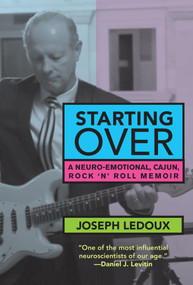 Starting Over (A Neuro-Emotional, Cajun, Rock ‘n' Roll Memoir) by Joseph LeDoux, 9780262059978