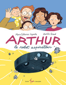 Arthur le robot aspirateur (French Edition) by Marie-Catherine Lapointe, Aurélie Grand, 9782898152863