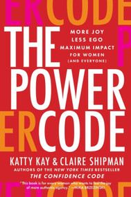 The Power Code (More Joy. Less Ego. Maximum Impact for Women (and Everyone).) by Katty Kay, Claire Shipman, 9780063706552