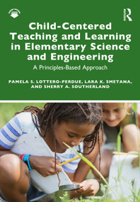 Child-Centered Teaching and Learning in Elementary Science and Engineering (A Principles-Based Approach) by Pamela S. Lottero-Perdue, Lara K. Smetana, Sherry A. Southerland, 9781041095194