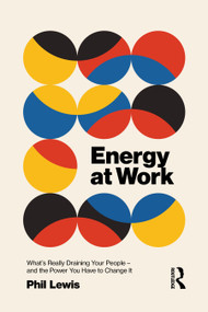 Energy at Work (What's Really Draining Your People - And The Power You Have To Change It) by Phil Lewis, 9781041310556
