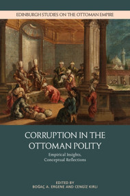 Corruption in the Ottoman Polity (Empirical Insights, Conceptual Reflections) by Boğaç A. Ergene, Cengiz Kırlı, 9781399552950