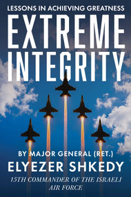 Extreme Integrity (An Israeli Air Force Chief's Uncompromising Code for Achieving Greatness) by Elyezer Shkedy, 9781632282019