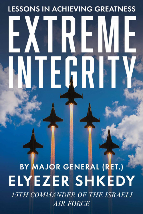 Extreme Integrity (An Israeli Air Force Chief's Uncompromising Code for Achieving Greatness) by Elyezer Shkedy, 9781632282019