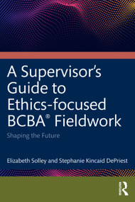 An Ethics-Focused Guide for BCBA® Fieldwork (Shaping the Future) by Elizabeth Solley, Stephanie Kincaid DePriest, 9781041330264