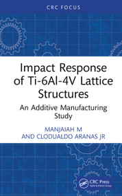 Impact Response of Ti-6Al-4V Lattice Structures (An Additive Manufacturing Study) by Manjaiah M, Clodualdo Aranas Jr, 9781041448822