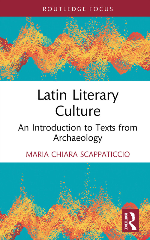 Latin Literary Culture (An Introduction to Texts from Archaeology) by Maria Chiara Scappaticcio, 9781041371663