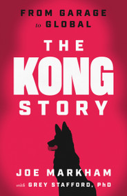 The KONG Story (From Garage to Global) by Joe Markham, Grey Stafford, 9781639090815