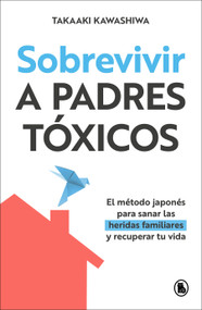 Sobrevivir a padres tóxicos / Surviving Toxic Parents (Spanish Edition) by Takaaki Kawashiwa, 9788402431981
