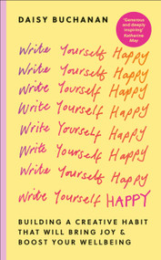 Write Yourself Happy (Building a Creative Habit That Will Bring Joy and Boost Your Wellbeing) by Daisy Buchanan, 9798217313433