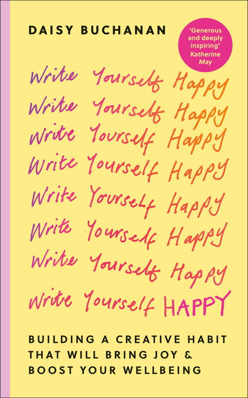 Write Yourself Happy (Building a Creative Habit That Will Bring Joy and Boost Your Wellbeing) by Daisy Buchanan, 9798217313433