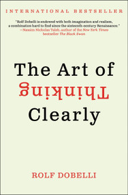 The Art of Thinking Clearly by Rolf Dobelli, 9780062219688