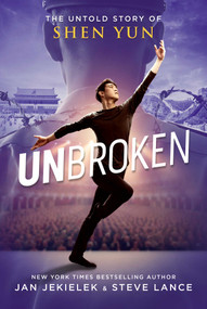 Unbroken (The Untold Story of Shen Yun) by Jan Jekielek, Steve Lance, 9781510789760