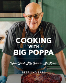 Cooking with Big Poppa (Good Food. Big Flavor. No Rules.) by Sterling Ball, 9781637636749