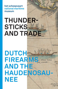 Dutch Firearms and the Haudenosaunee (Cahiers Series of Het Scheepvaartmuseum) by Charlotte Jarvis, Cole Reuben, Tim Streefkerk, 9789462627185