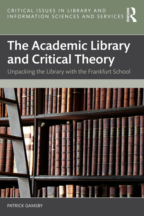 The Academic Library and Critical Theory (Unpacking the Library with the Frankfurt School) by Patrick Gamsby, 9781041000471