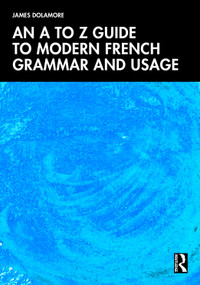 An A to Z Guide to Modern French Grammar and Usage by James Dolamore, 9781041162612