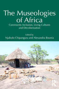 The Museologies of Africa (Community Inclusion, Living Cultures and Decolonisation) by Njabulo Chipangura, Alexandra Bounia, 9781032774428