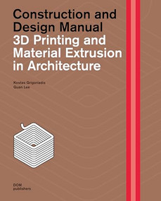 3D Printing and Material Extrusion in Architecture (Construction and Design Manual) by Kostas Grigoriadis, Guan Lee, 9783869227504