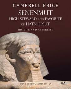 Senenmut, High Steward and Favorite of Hatshepsut (His Life and Afterlife) by Campbell Price, Aidan Dodson, 9781649033086