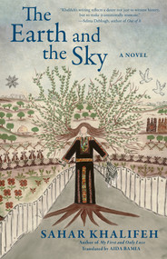 The Earth and the Sky (A Novel) by Sahar Khalifeh, Aida Bamia, 9781649035882