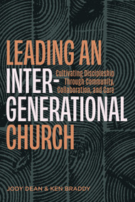 Leading an Intergenerational Church (Cultivating Discipleship Through Community, Collaboration, and Care) by Jody Dean, Ken Braddy, 9798384539902