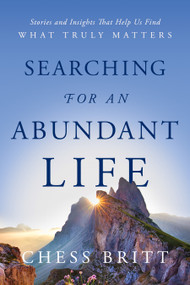 Searching for an Abundant Life (Stories and Insights That Help Us Find What Truly Matters) by Chess Britt, 9798886455816