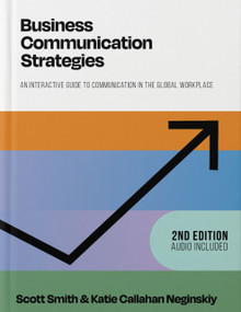 Business Communication Strategies (An Interactive Guide to Communication in the Global Workplace) by Scott Smith, Katie Callahan Neginskiy, 9780866476263