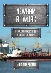 Newham at Work (People and Industries Through the Years) by Malcolm Batten, 9781398124752