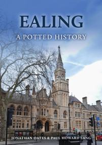 Ealing: A Potted History (A Potted History) by Jonathan Oates, Paul Howard Lang, 9781398125032