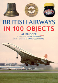 British Airways in 100 Objects by Al Bridger, David Coulthard, 9781398125995