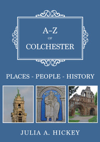 A-Z of Colchester (Places-People-History) by Julia A. Hickey, 9781398127104