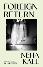 Foreign Return (On art and inhabitation) by Neha Kale, Neha Kale, 9781761170614