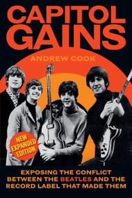 Capitol Gains (Exposing the Conflict Between The Beatles and the Record Label that Made Them) by Andrew Cook, 9781837053865