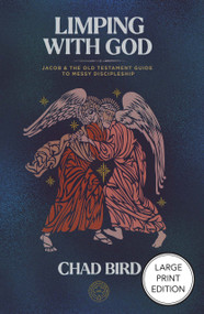 Limping with God (Jacob & The Old Testament Guide to Messy Discipleship) by Chad Bird, 9781964419480