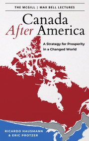 Canada After America (A Strategy for Prosperity in a Changed World) by Ricardo Hausmann, Eric Protzer, 9781997701910