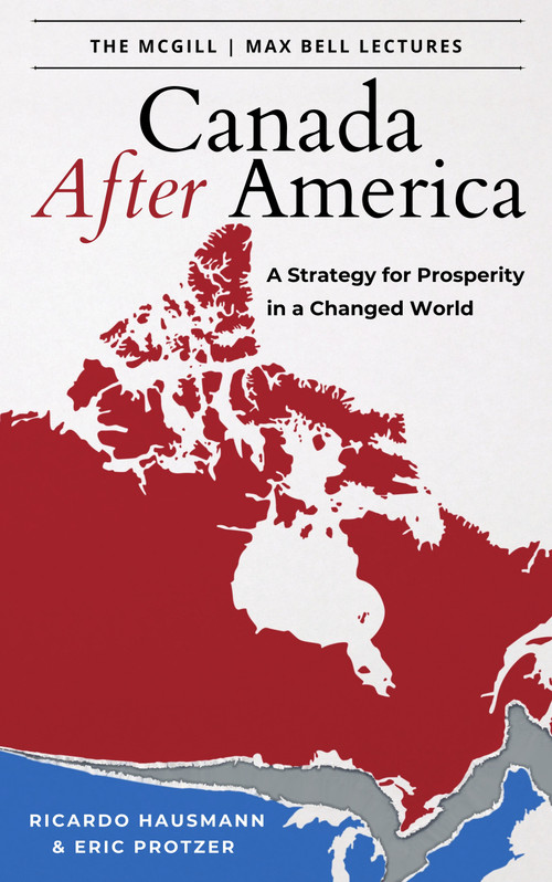 Canada After America (A Strategy for Prosperity in a Changed World) by Ricardo Hausmann, Eric Protzer, 9781997701910