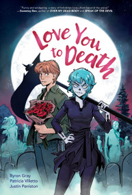 Love You to Death (A Graphic Novel) by Byron Gray, Patricia Villetto, Justin Peniston, 9780063575035
