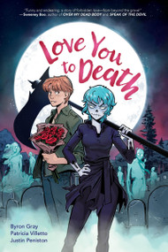 Love You to Death (A Graphic Novel) by Byron Gray, Patricia Villetto, Justin Peniston, 9780063575028