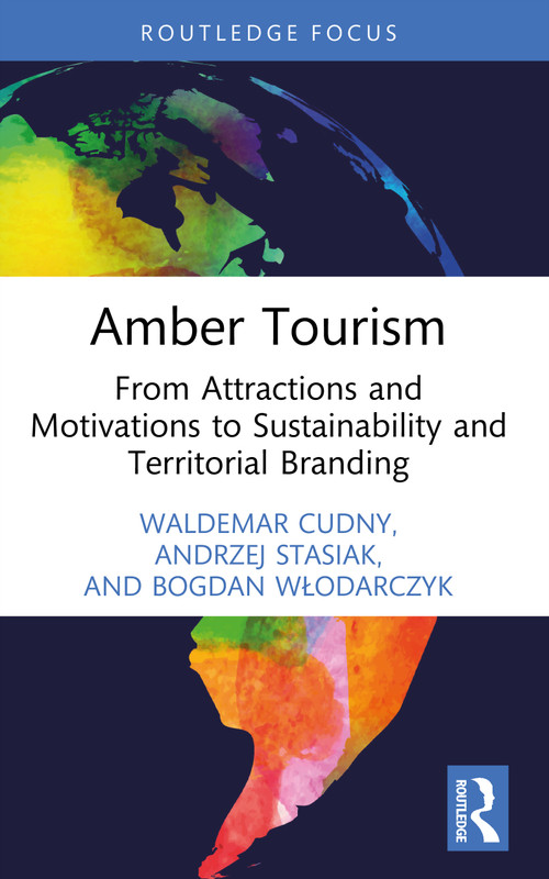 Amber Tourism (From Attractions and Motivations to Sustainability and Territorial Branding) by Waldemar Cudny, Andrzej Stasiak, Bogdan Włodarczyk, 9781041005407