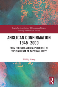 Anglican Confirmation 1945-2000 (From ‘The Sacramental Principle' to ‘The Challenge of Baptismal Unity') by Phillip Tovey, 9781041001744