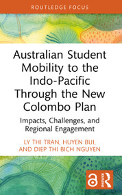 Australian Student Mobility to the Indo-Pacific Through the New Colombo Plan (Impacts, Challenges, and Regional Engagement) by Ly Thi Tran, Huyen Bui, Diep Thi Bich Nguyen, 9781041024552