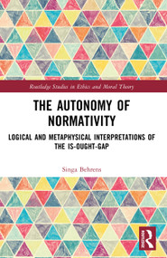 The Autonomy of Normativity (Logical and Metaphysical Interpretations of the Is-Ought-Gap) by Singa Behrens, 9781041041399
