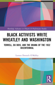 Black Activists Write Wheatley and Washington (Terrell, Du Bois, and the Drama of the 1932 Bicentennial) by Lurana Donnels O'Malley, 9781032370170