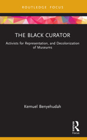 The Black Curator (Activists for Representation, and Decolonization of Museums) by Kemuel Benyehudah, 9781032131726