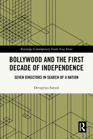 Bollywood and the First Decade of Independence (Seven Directors in Search of a Nation) by Devapriya Sanyal, 9781032955605