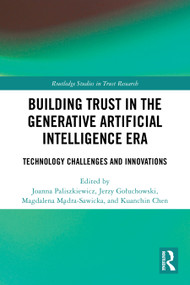 Building Trust in the Generative Artificial Intelligence Era (Technology Challenges and Innovations) by Joanna Paliszkiewicz, Jerzy Gołuchowski, Magdalena Mądra-Sawicka, Kuanchin Chen, 9781032958774