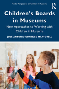 Children's Boards in Museums (New Approaches to Working with Children in Museums) by José Antonio Gordillo Martorell, 9781032937281