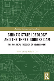 China's State Ideology and the Three Gorges Dam (The Political Theodicy of Development) by Yuen-ching Bellette Lee, 9781032872193